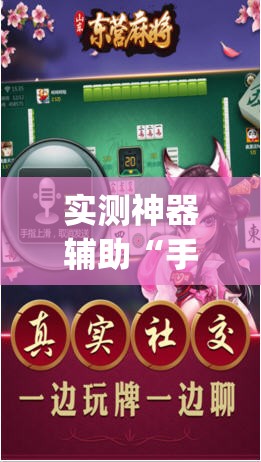 实测神器辅助“手机微乐山东麻将外卦辅助软件下载”(透视挂)辅助下载教程