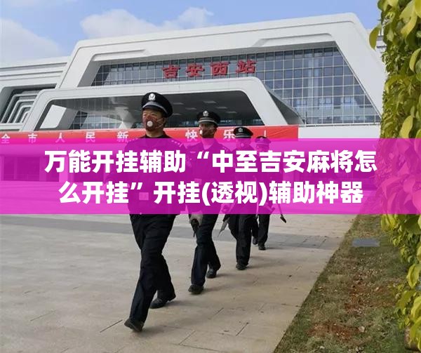 万能开挂辅助“中至吉安麻将怎么开挂”开挂(透视)辅助神器