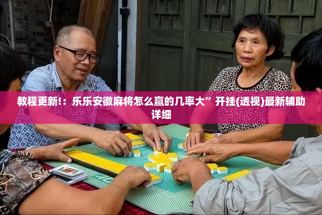 教程更新!：乐乐安徽麻将怎么赢的几率大”开挂(透视)最新辅助详细