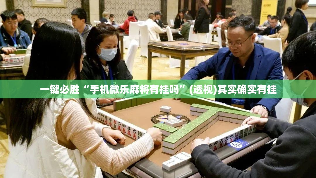 一键必胜“手机微乐麻将有挂吗”(透视)其实确实有挂