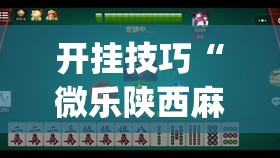开挂技巧“微乐陕西麻将万能开挂器是真的吗”(免费)开挂辅助教学(最新辅助开挂教程)