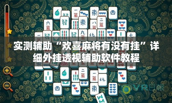 实测辅助“欢喜麻将有没有挂	”详细外挂透视辅助软件教程