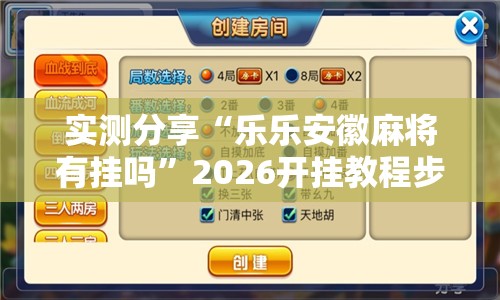 实测分享“乐乐安徽麻将有挂吗”2026开挂教程步骤