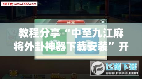 教程分享“中至九江麻将外卦神器下载安装	”开挂(透视)辅助神器