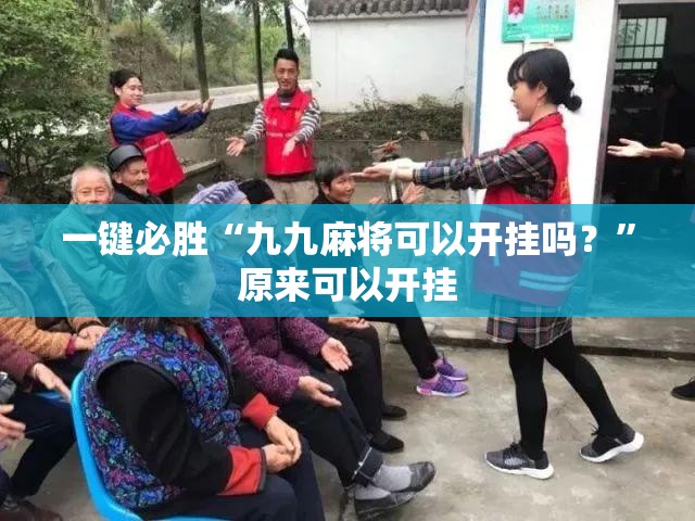 一键必胜“九九麻将可以开挂吗？”原来可以开挂