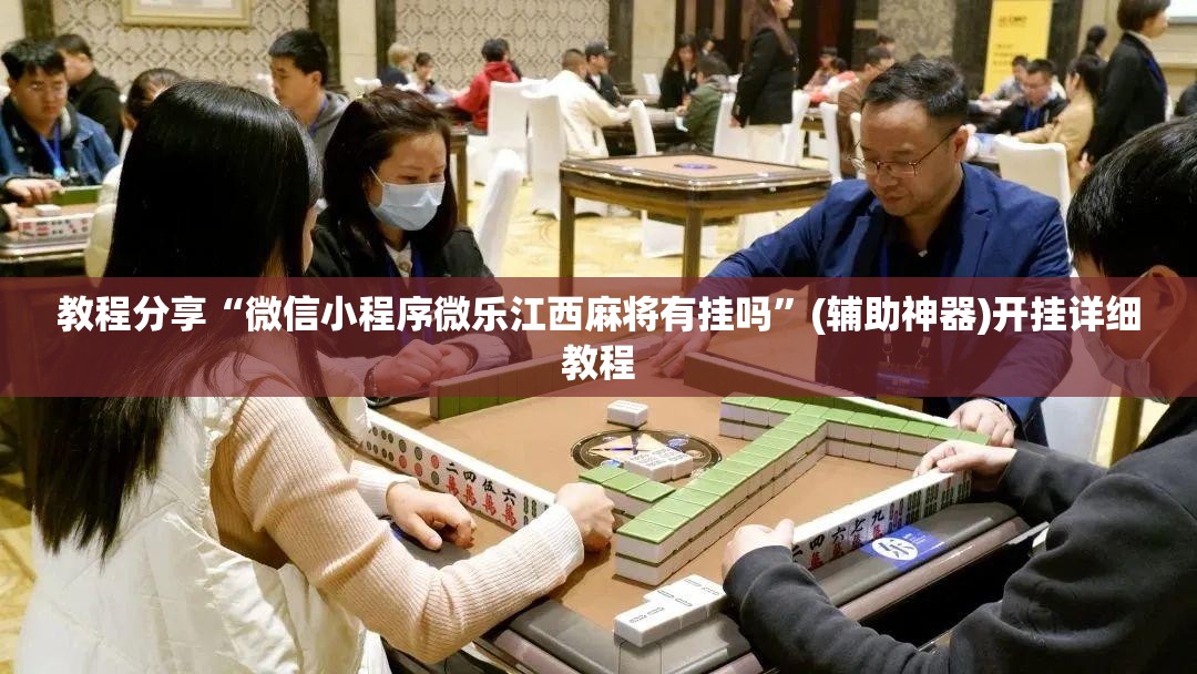 教程分享“微信小程序微乐江西麻将有挂吗	”(辅助神器)开挂详细教程