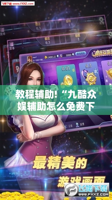 教程辅助!“九酷众娱辅助怎么免费下载”2026开挂教程步骤
