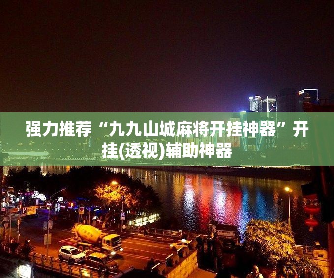 强力推荐“九九山城麻将开挂神器”开挂(透视)辅助神器