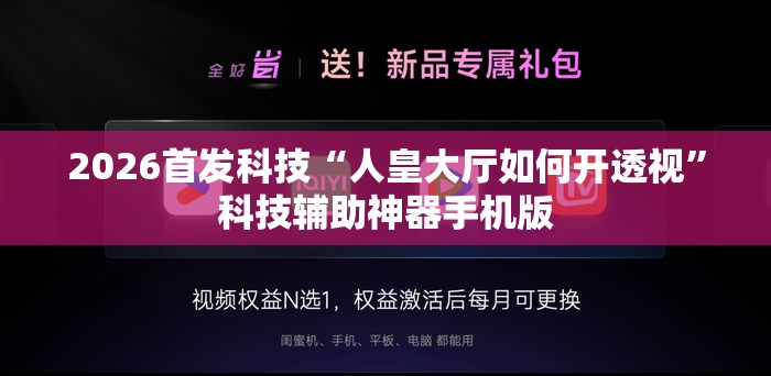 2026首发科技“人皇大厅如何开透视	”科技辅助神器手机版