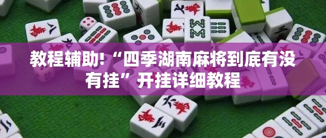 教程辅助!“四季湖南麻将到底有没有挂”开挂详细教程