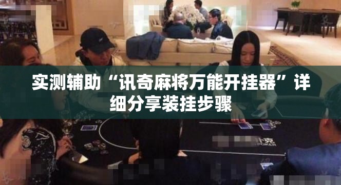 实测辅助“讯奇麻将万能开挂器”详细分享装挂步骤