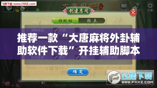 推荐一款“大唐麻将外卦辅助软件下载”开挂辅助脚本+详细开挂安装教程
