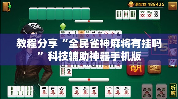 教程分享“全民雀神麻将有挂吗”科技辅助神器手机版