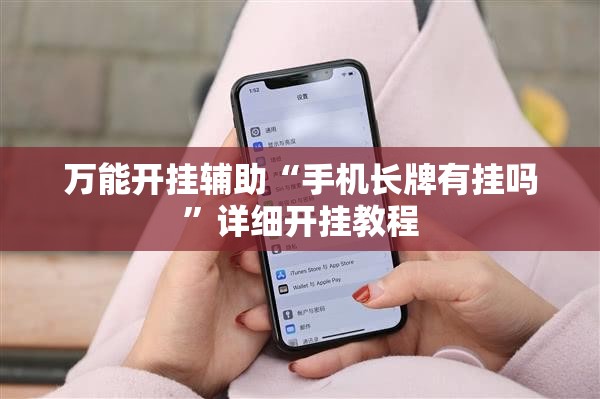 万能开挂辅助“手机长牌有挂吗”详细开挂教程