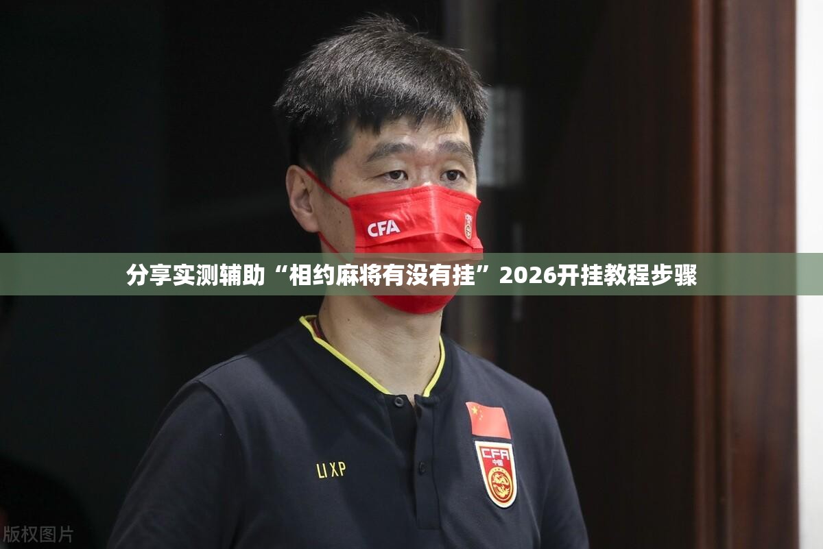 分享实测辅助“相约麻将有没有挂”2026开挂教程步骤