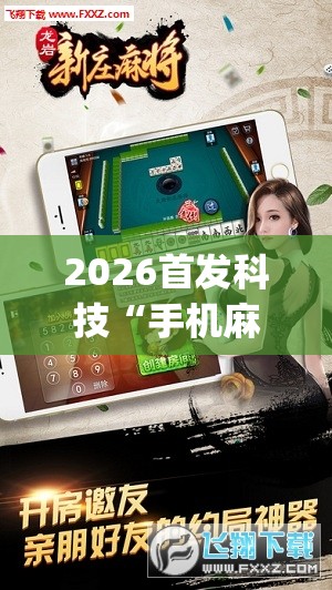 2026首发科技“手机麻将机外卦辅助软件下载	”(透视挂)辅助下载教程