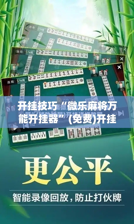 开挂技巧“微乐麻将万能开挂器”(免费)开挂辅助教学(最新辅助开挂教程)