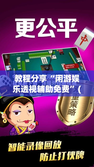 教程分享“闲游娱乐透视辅助免费”(透视挂)辅助下载教程