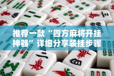 推荐一款“四方麻将开挂神器”详细分享装挂步骤