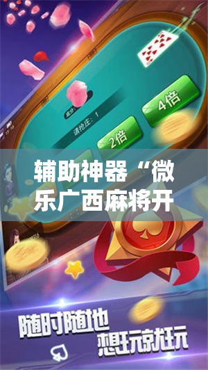 辅助神器“微乐广西麻将开挂神器iOS”2026开挂教程步骤