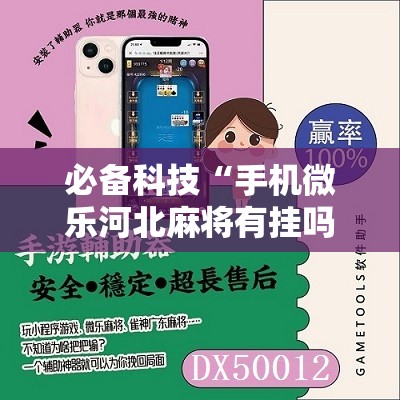 必备科技“手机微乐河北麻将有挂吗”细辅助教程分享