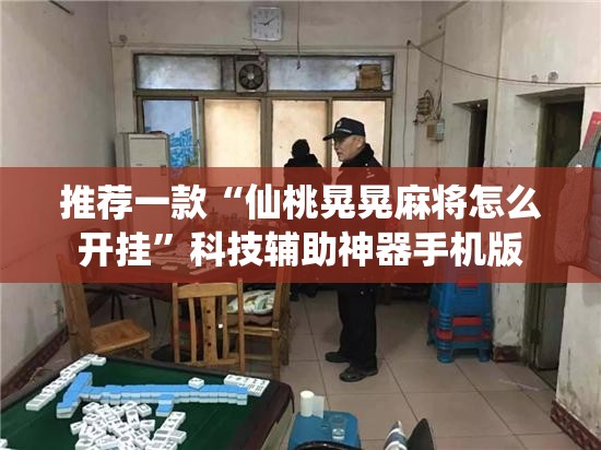 推荐一款“仙桃晃晃麻将怎么开挂	”科技辅助神器手机版