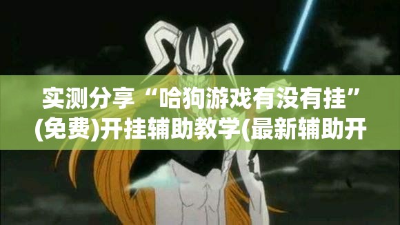 实测分享“哈狗游戏有没有挂”(免费)开挂辅助教学(最新辅助开挂教程)