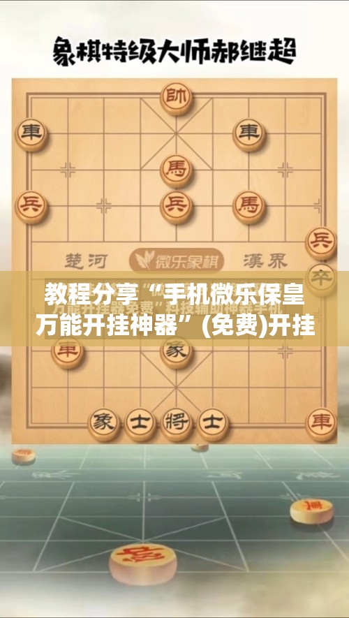 教程分享“手机微乐保皇万能开挂神器”(免费)开挂辅助教学(最新辅助开挂教程)
