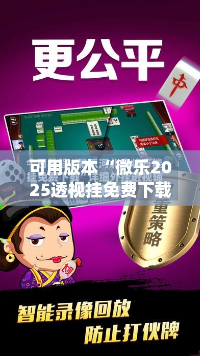 可用版本“微乐2025透视挂免费下载”(透视)其实确实有挂