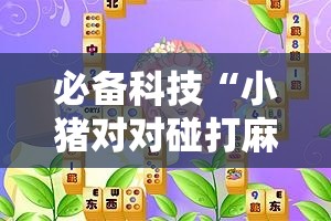 必备科技“小猪对对碰打麻将开挂”开挂详细教程