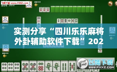 实测分享“四川乐乐麻将外卦辅助软件下载	”2026开挂教程步骤