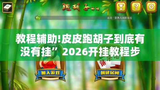 教程辅助!皮皮跑胡子到底有没有挂”2026开挂教程步骤