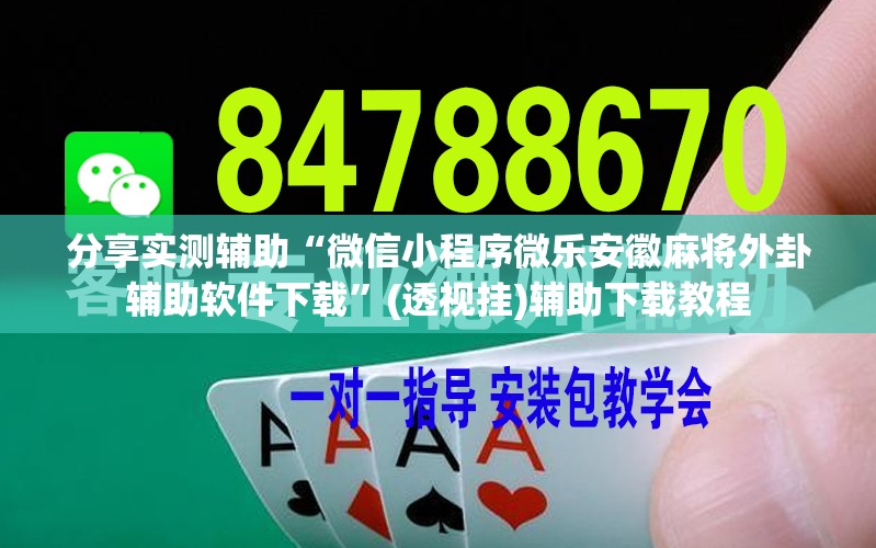 分享实测辅助“微信小程序微乐安徽麻将外卦辅助软件下载	”(透视挂)辅助下载教程