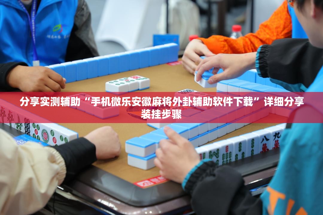 分享实测辅助“手机微乐安徽麻将外卦辅助软件下载”详细分享装挂步骤